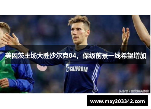 美因茨主场大胜沙尔克04，保级前景一线希望增加